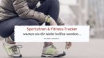 Sportuhren & Fitness-Tracker- warum sie dir nicht helfen werden